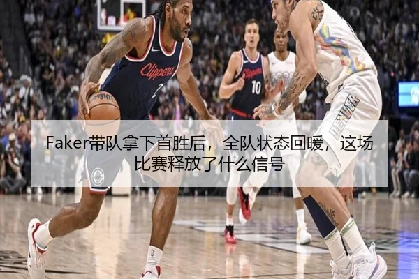 Faker带队拿下首胜后，全队状态回暖，这场比赛释放了什么信号